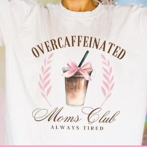 Over caffeinated moms club  shirt